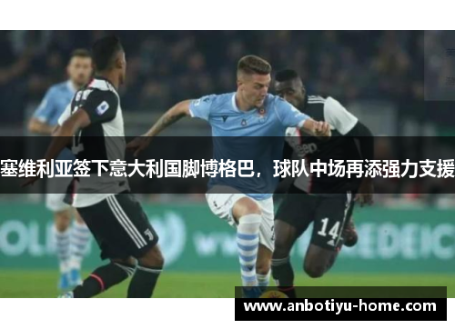 塞维利亚签下意大利国脚博格巴，球队中场再添强力支援