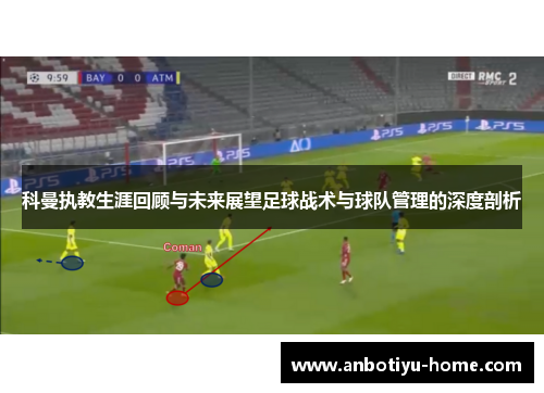 科曼执教生涯回顾与未来展望足球战术与球队管理的深度剖析