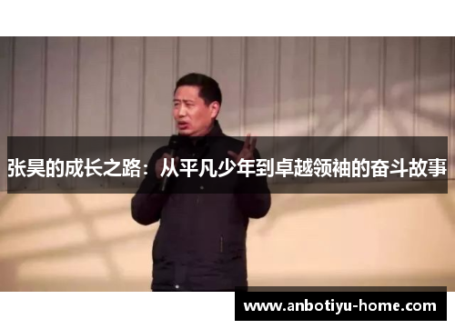 张昊的成长之路：从平凡少年到卓越领袖的奋斗故事